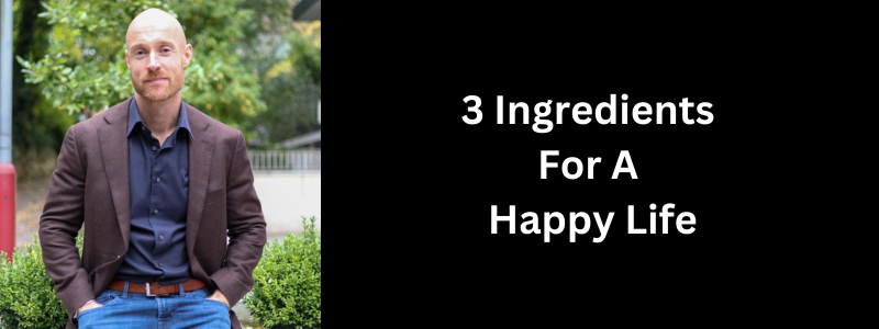 3 ingredients for a happy life